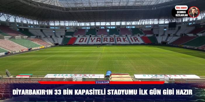 Diyarbakır'ın 33 bin Kapasiteli stadyumu ilk gün gibi hazır