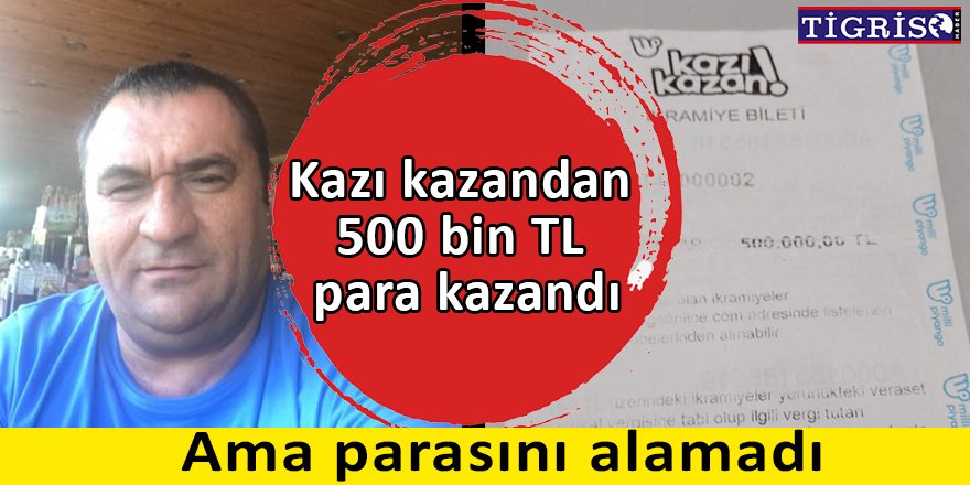 Diyarbakırlı vatandaş kazı kazandan 500 bin TL kazandı, parasını alamadı