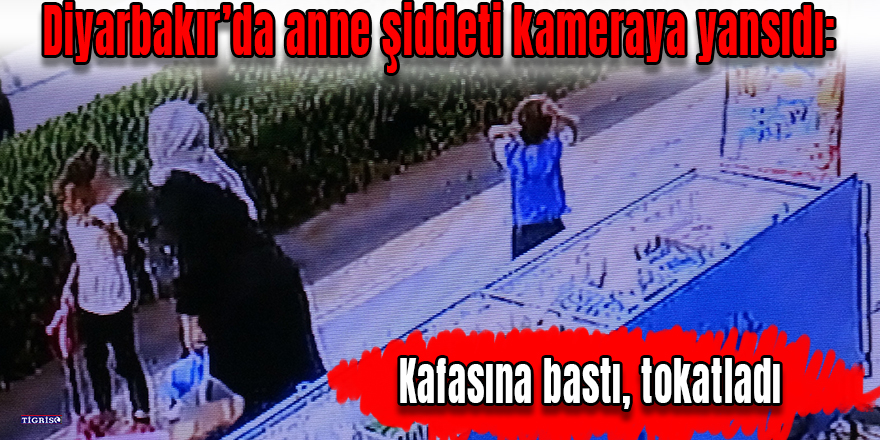 VİDEO - Diyarbakır’da anne şiddeti kameraya yansıdı