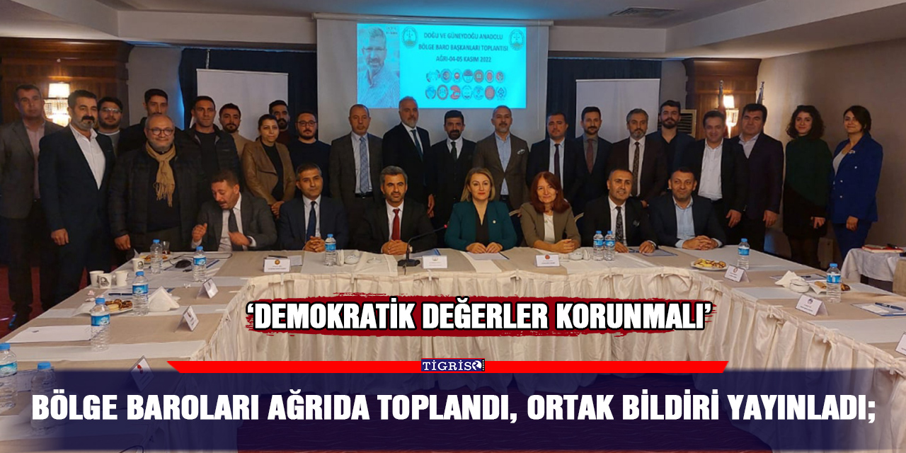 Bölge Baroları Ağrıda toplandı, ortak bildiri yayınladı