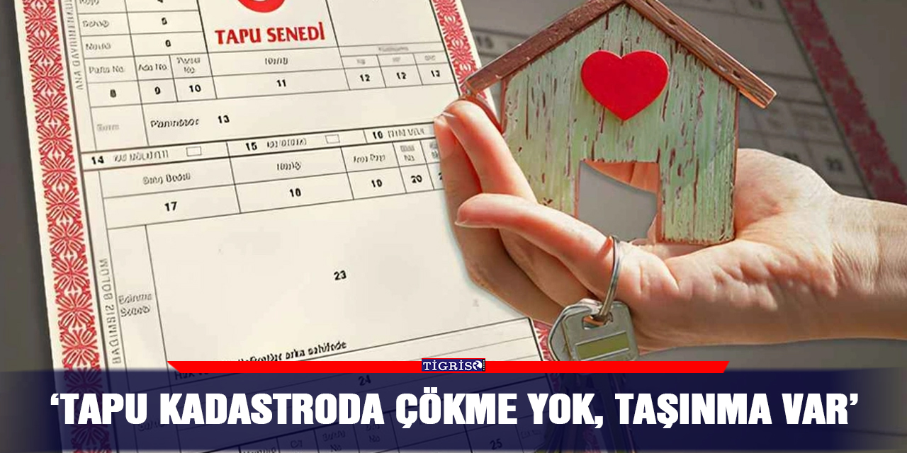 'Tapu kadastroda çökme yok, taşınma var'