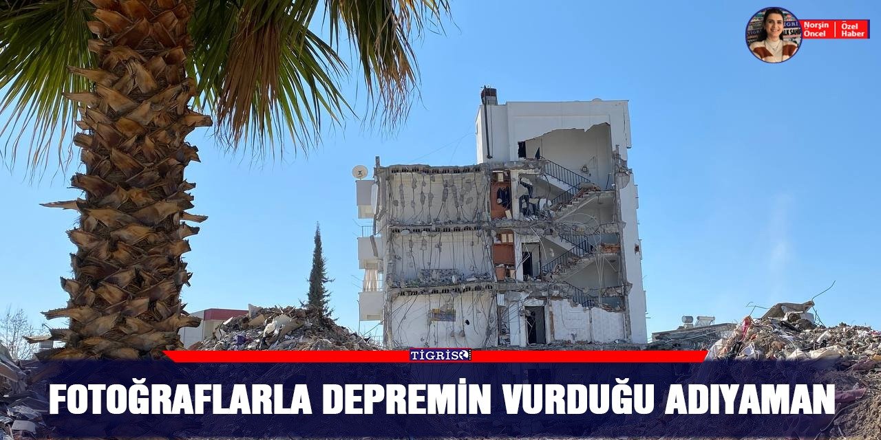 Fotoğraflarla depremin vurduğu Adıyaman