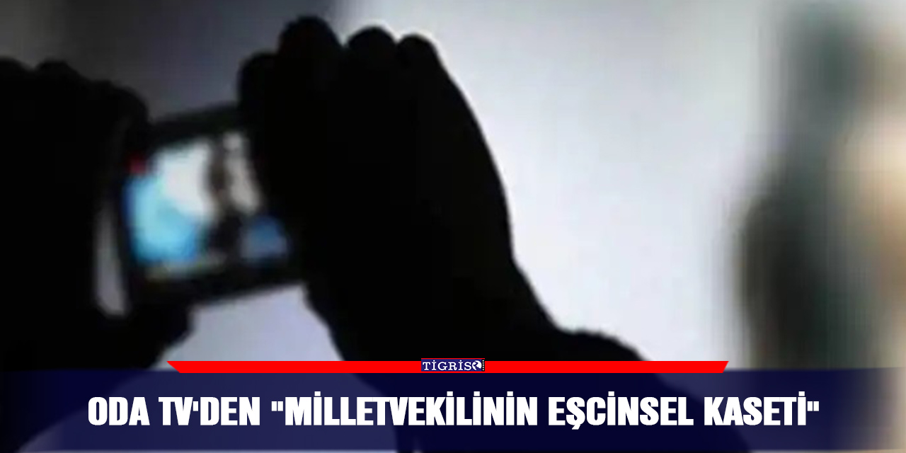 Oda TV'den "Milletvekilinin eşcinsel kaseti"