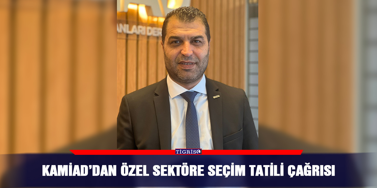 KAMİAD’dan özel sektöre seçim tatili çağrısı