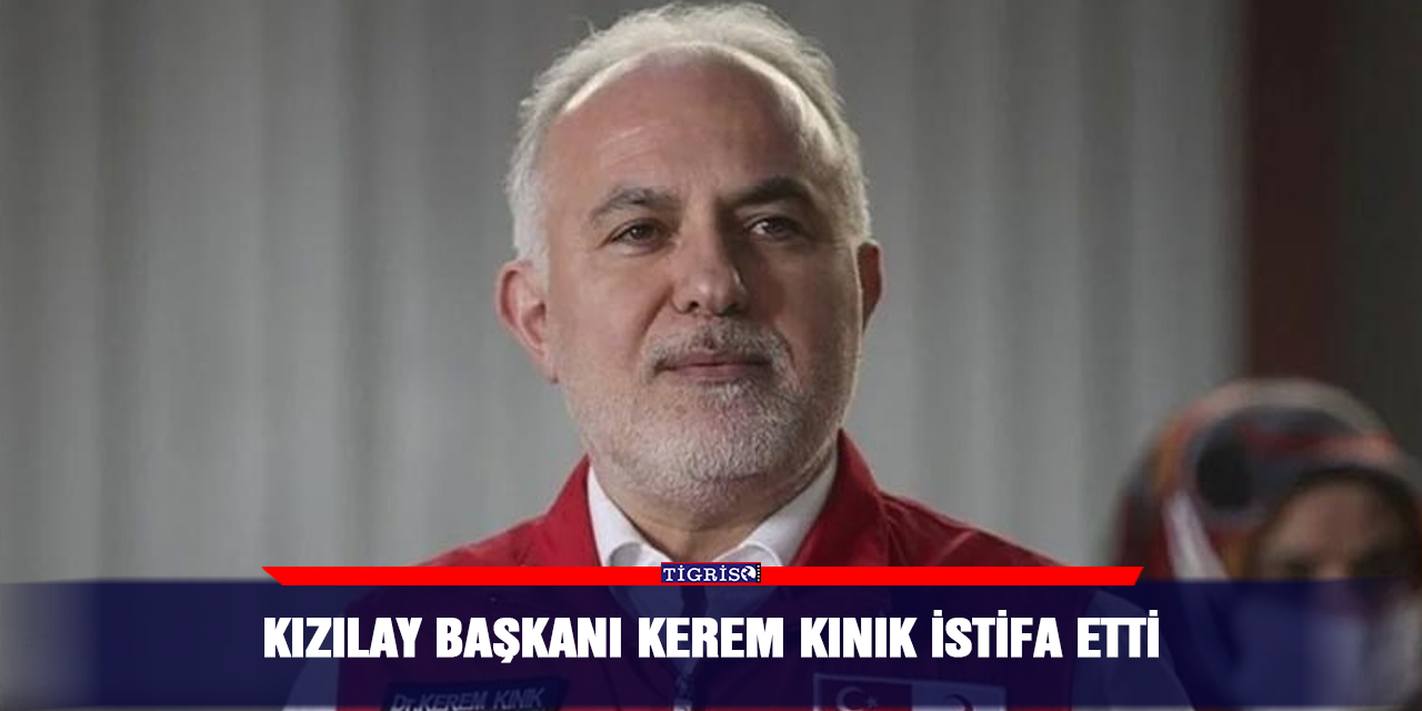 Kızılay Başkanı Kerem Kınık istifa etti