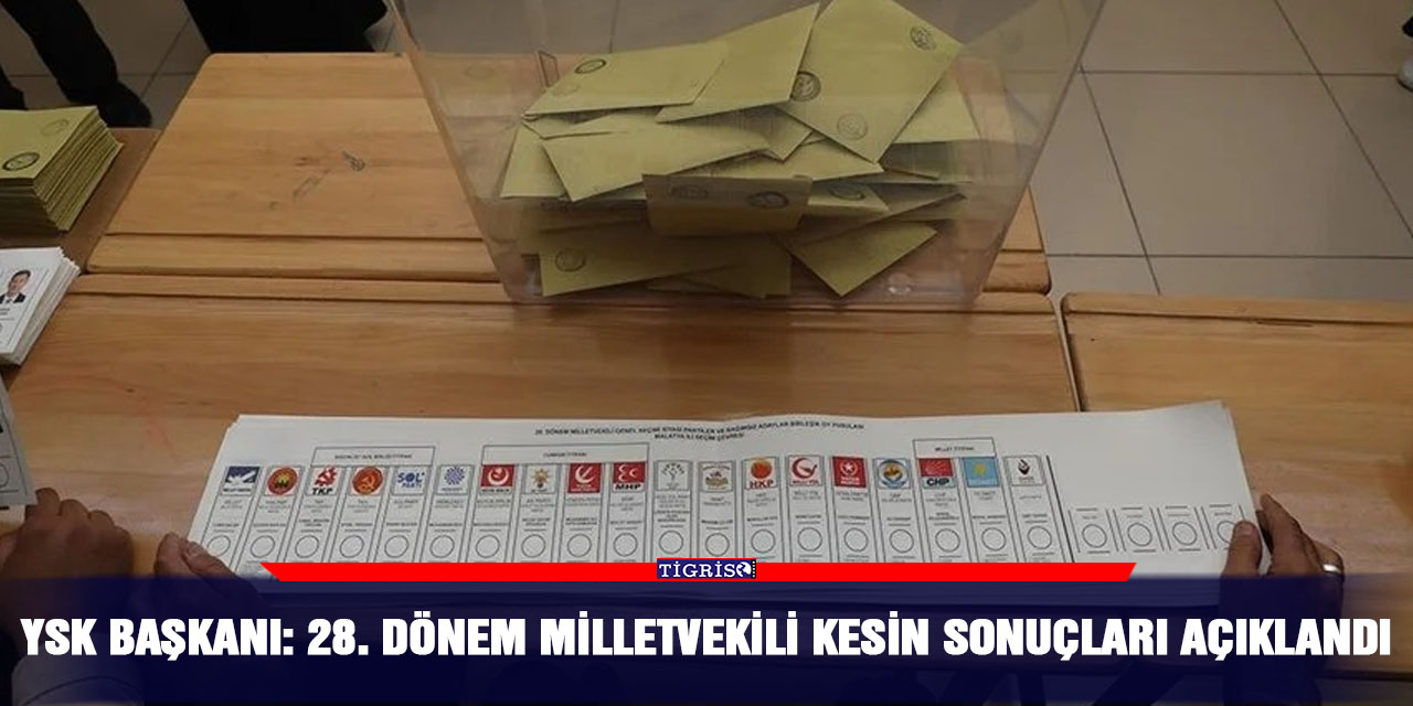 YSK Başkanı: 28. Dönem Milletvekili kesin sonuçları açıklandı