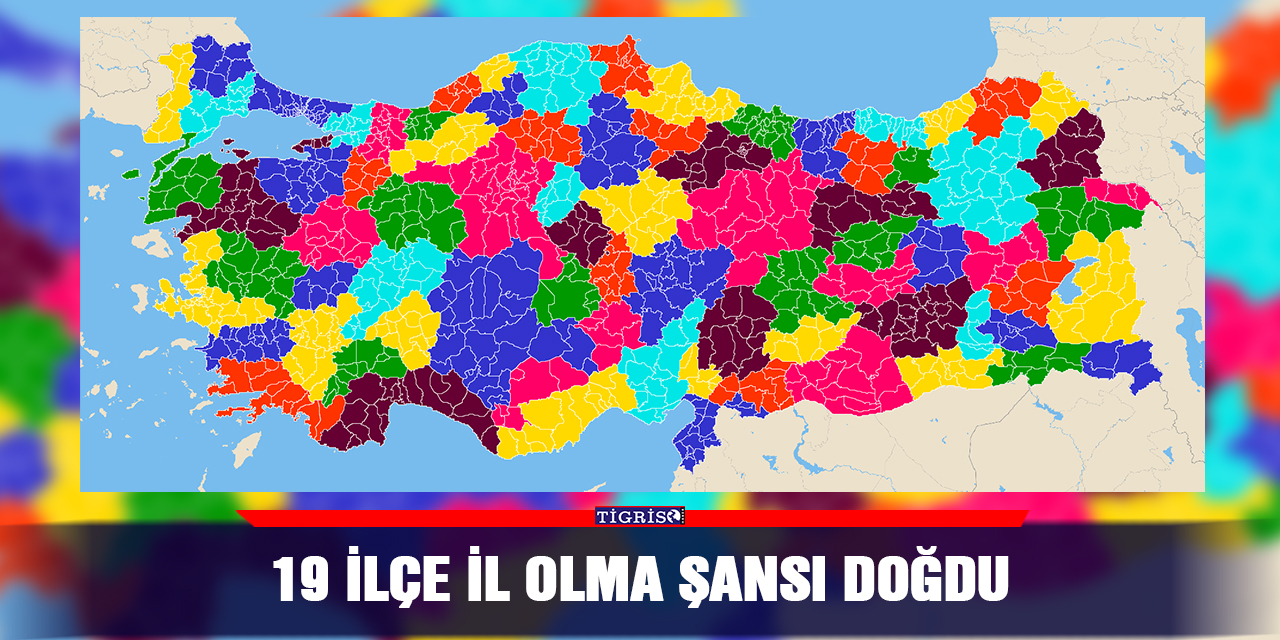 19 ilçe il olma şansı doğdu