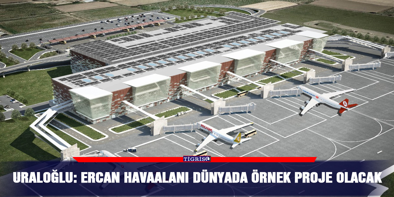 Uraloğlu: Ercan havaalanı dünyada örnek proje olacak