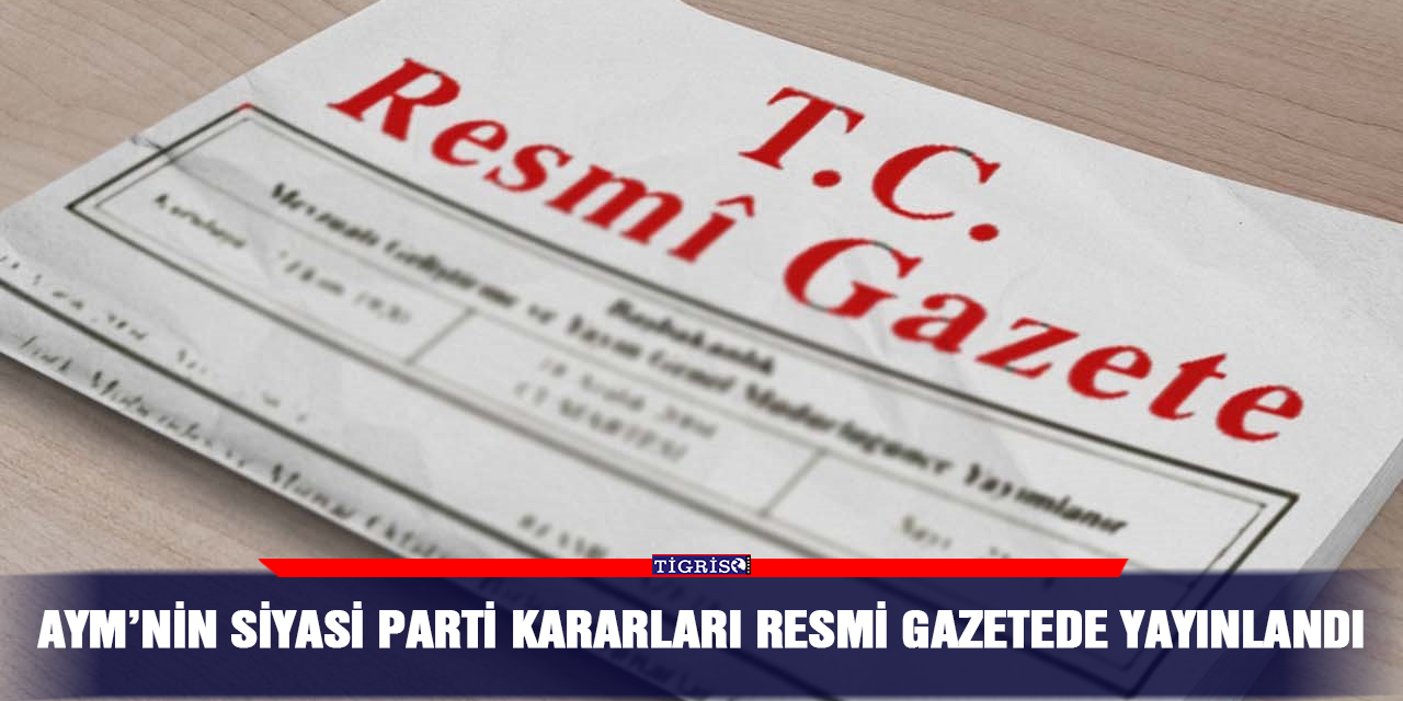 AYM’nin siyasi parti kararları resmi gazetede yayınlandı