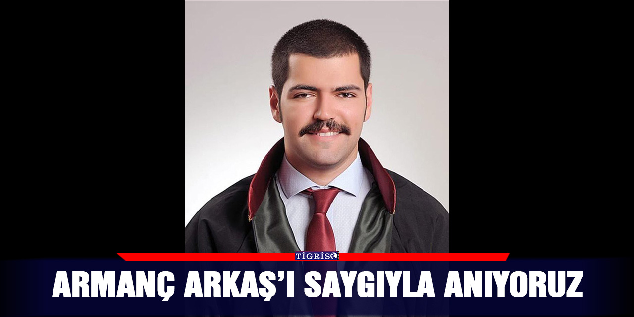 Armanç Arkaş’ı saygıyla anıyoruz