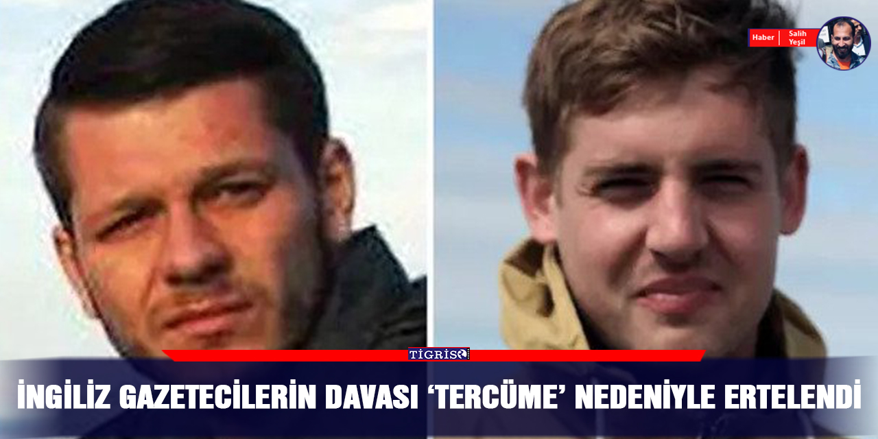 İngiliz gazetecilerin davası ‘tercüme’ nedeniyle ertelendi