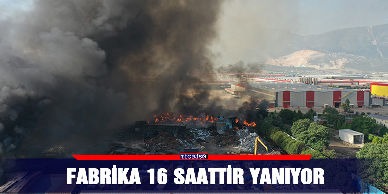 Fabrika 16 saattir yanıyor