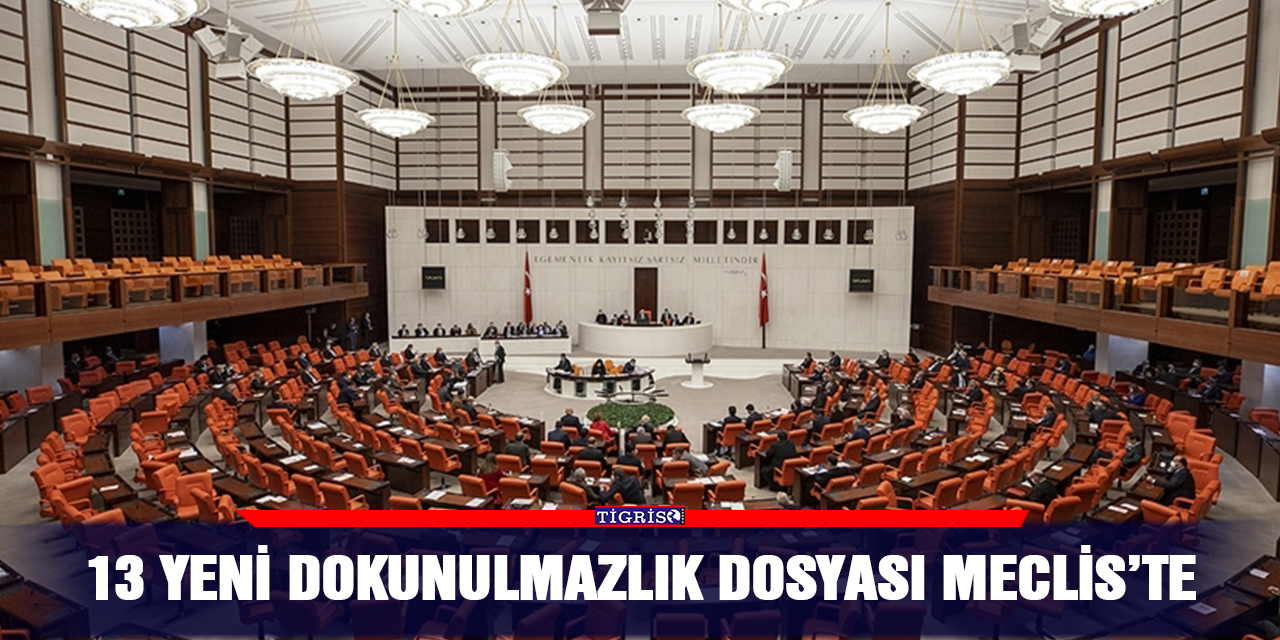 13 yeni dokunulmazlık dosyası Meclis’te