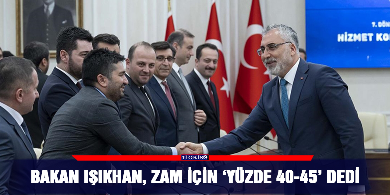 Bakan Işıkhan, zam için ‘yüzde 40-45’ dedi