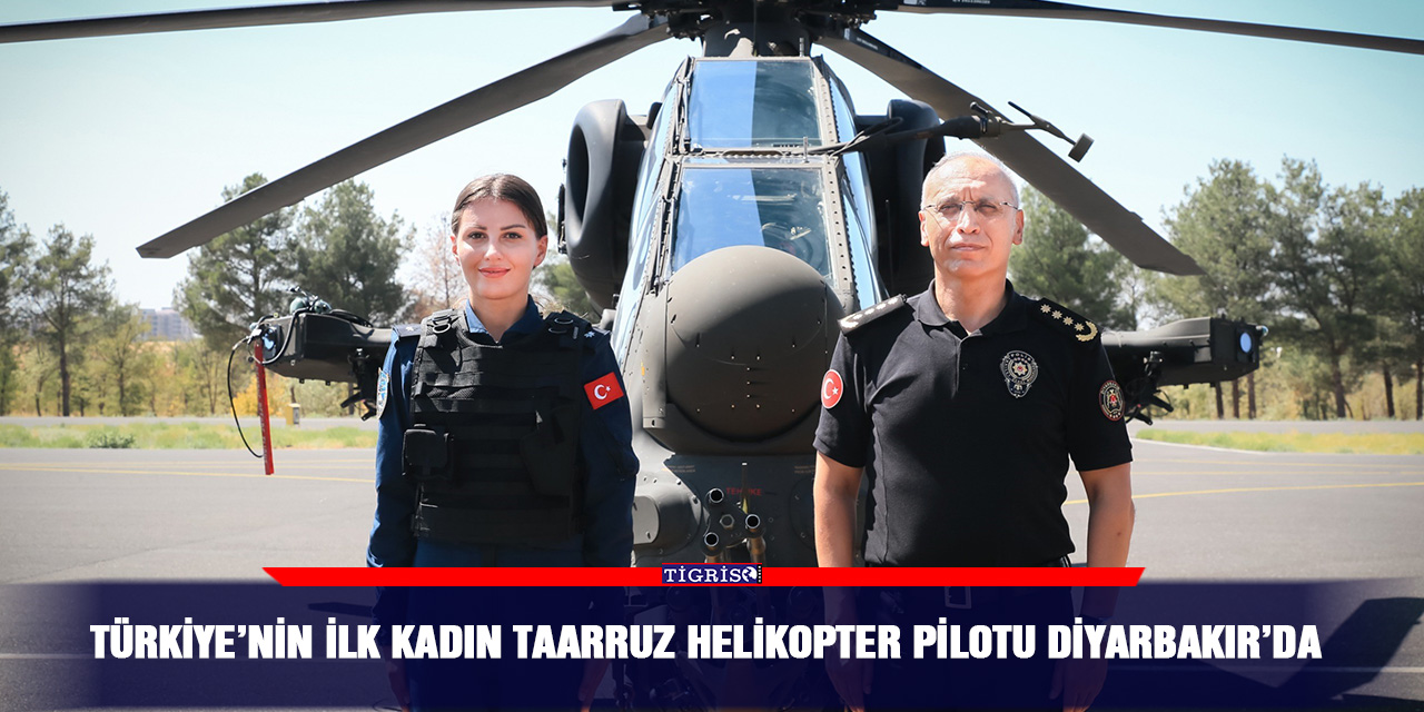 Türkiye’nin ilk kadın taarruz helikopter pilotu Diyarbakır’da