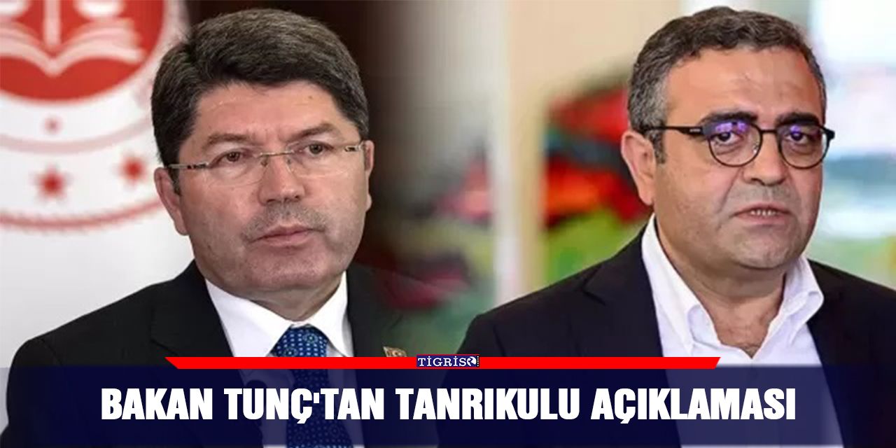 Bakan Tunç'tan Tanrıkulu açıklaması