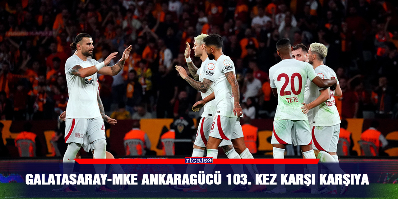 Galatasaray-MKE Ankaragücü 103. Kez karşı karşıya