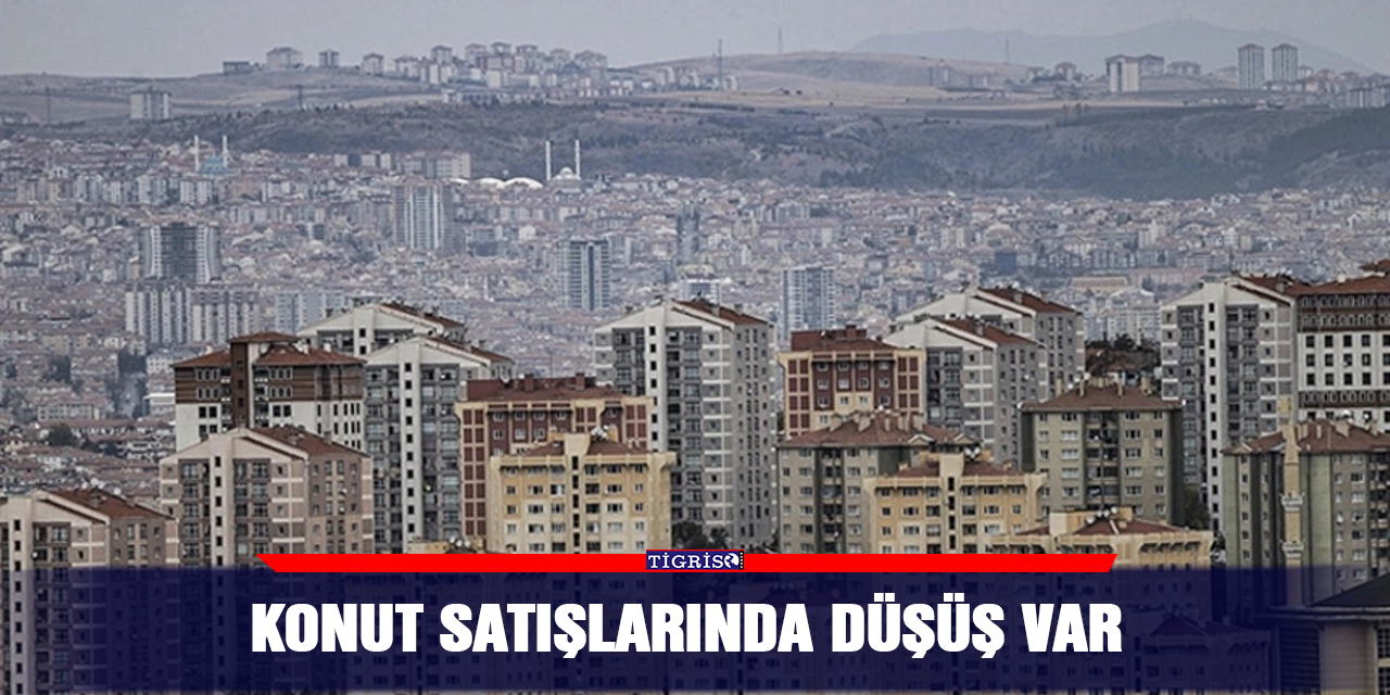 Konut satışlarında düşüş var