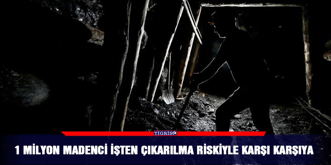 1 milyon madenci işten çıkarılma riskiyle karşı karşıya