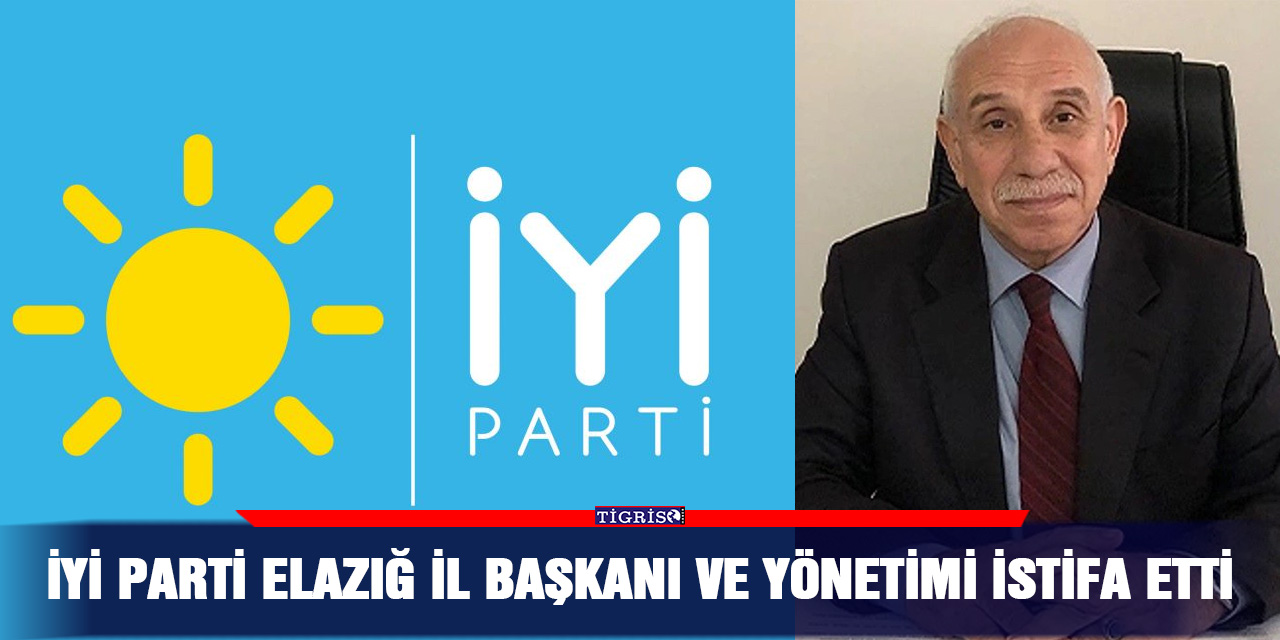 İYİ Parti Elazığ İl Başkanı ve yönetimi istifa etti