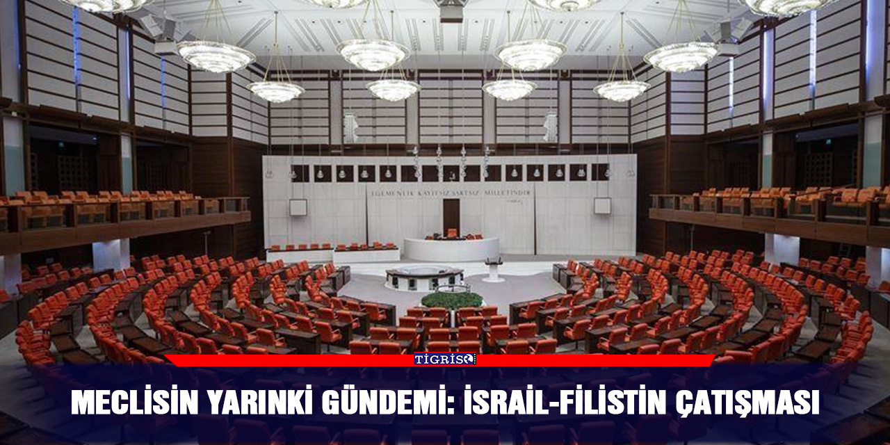 Meclisin yarınki gündemi: İsrail-Filistin çatışması