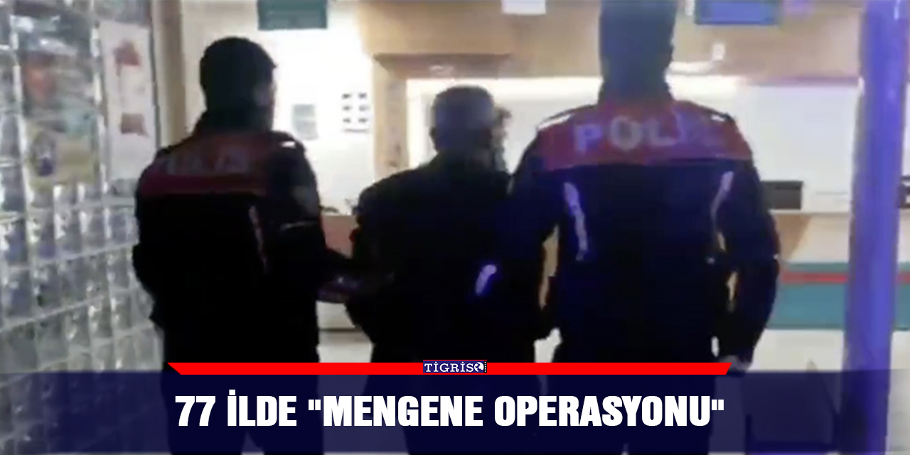 77 ilde "Mengene Operasyonu"