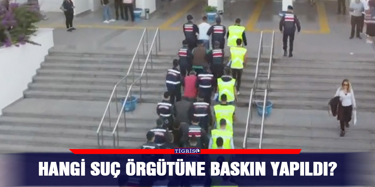 Hangi suç örgütüne baskın yapıldı?