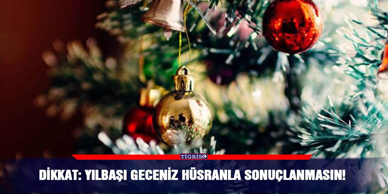 Dikkat: Yılbaşı geceniz hüsranla sonuçlanmasın!