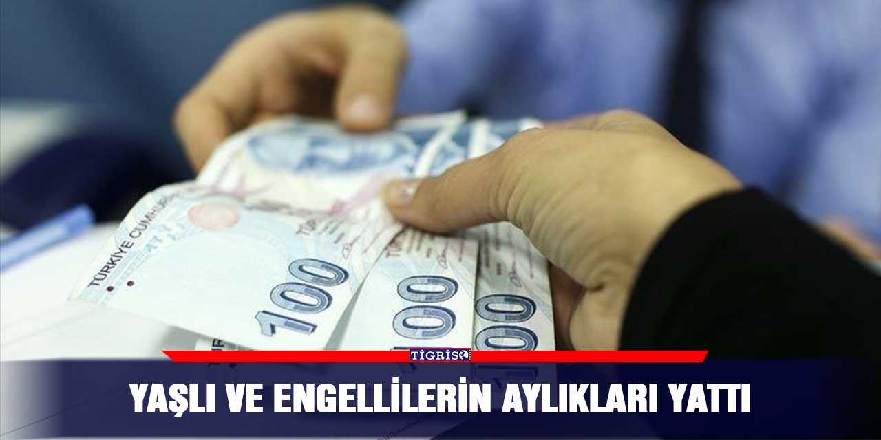 Yaşlı ve engellilerin aylıkları yattı