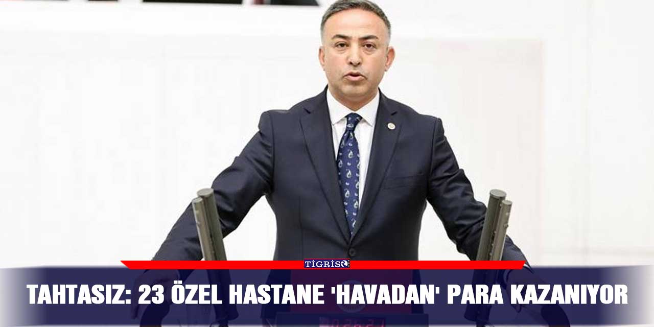 Tahtasız: 23 özel hastane 'havadan' para kazanıyor