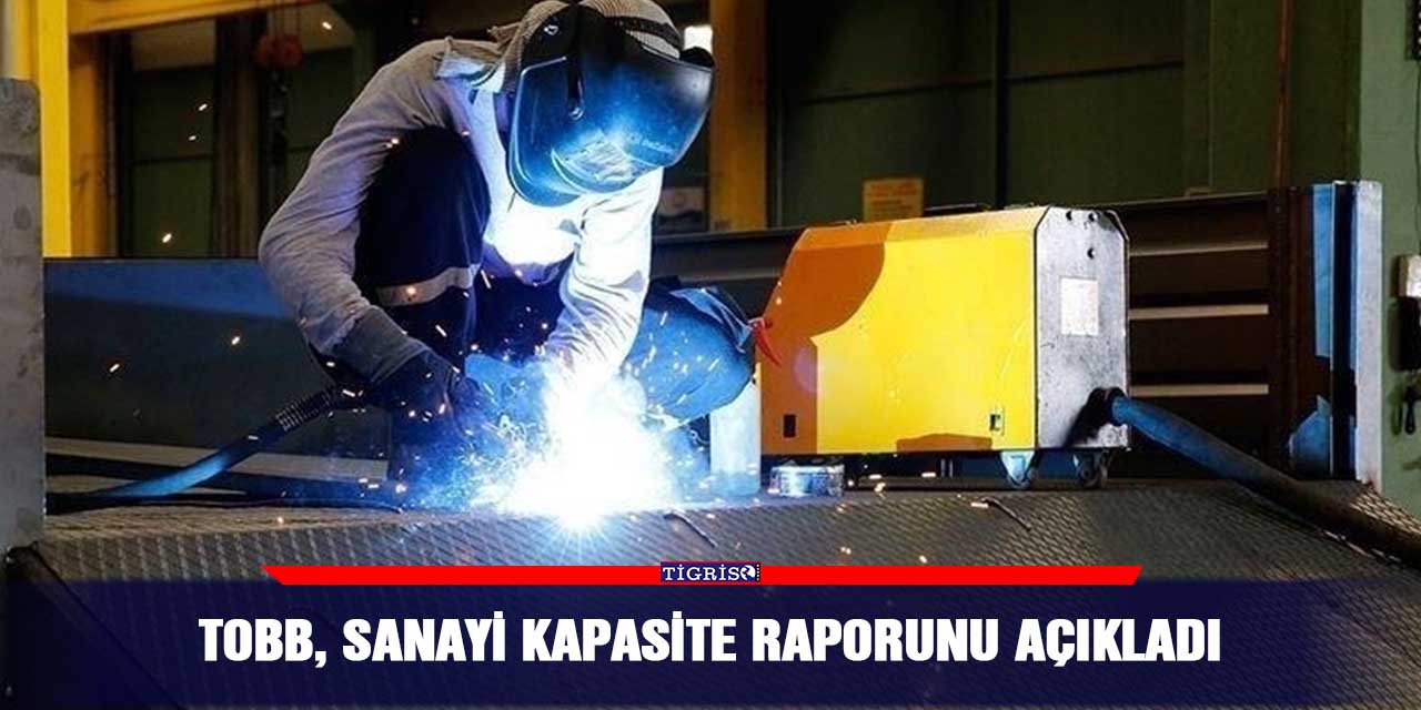 TOBB, sanayi kapasite raporunu açıkladı