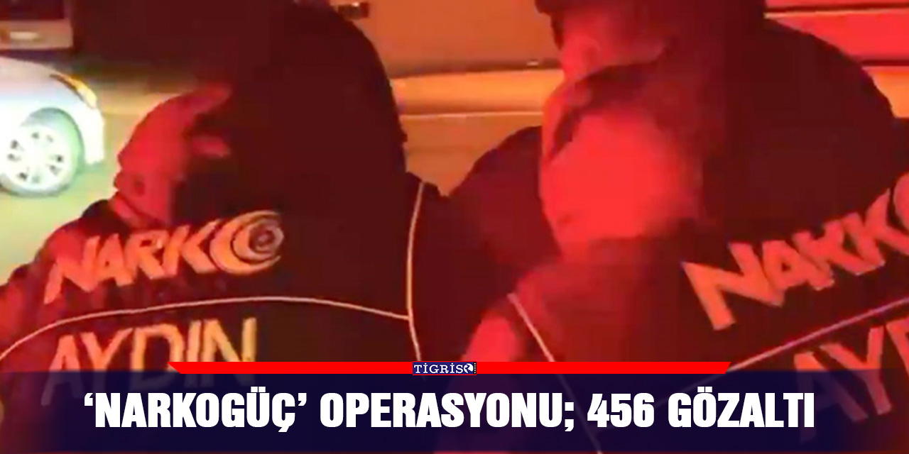 VİDEO - ‘Narkogüç’ operasyonu; 456 gözaltı