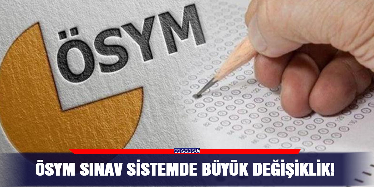 ÖSYM Sınav sistemde büyük değişiklik!