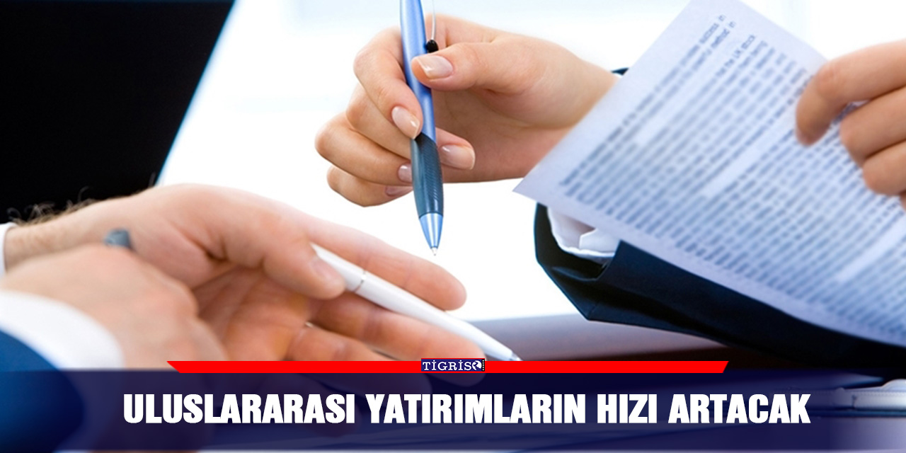 Uluslararası yatırımların hızı artacak