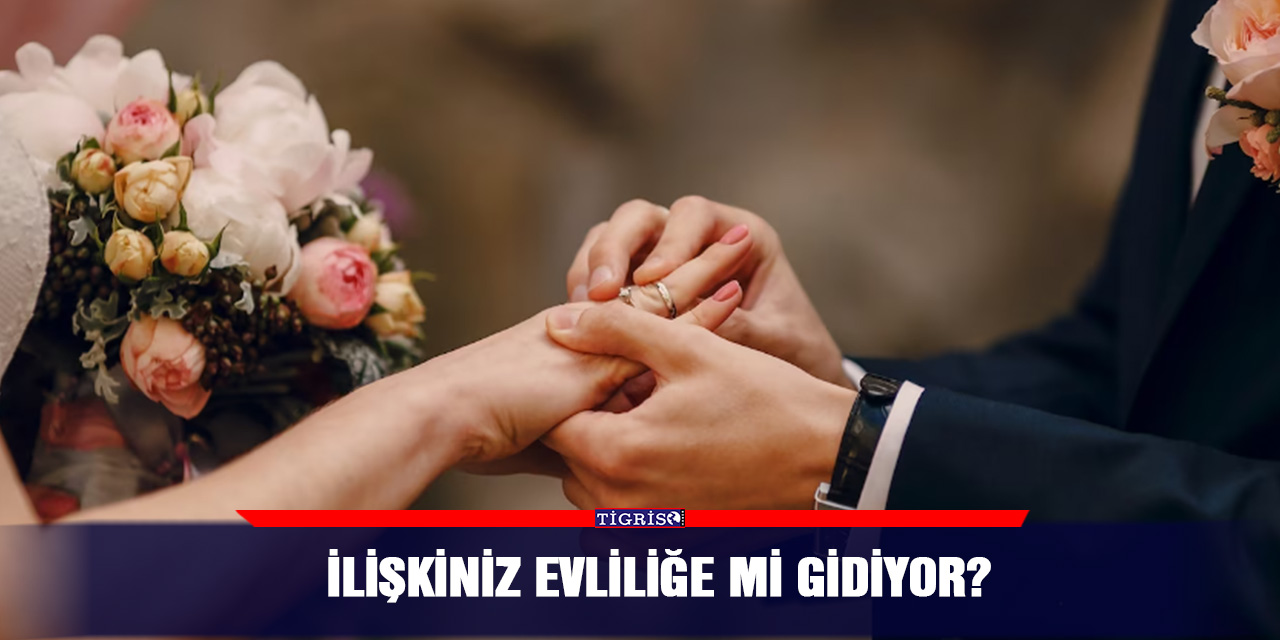 İlişkiniz evliliğe mi gidiyor?