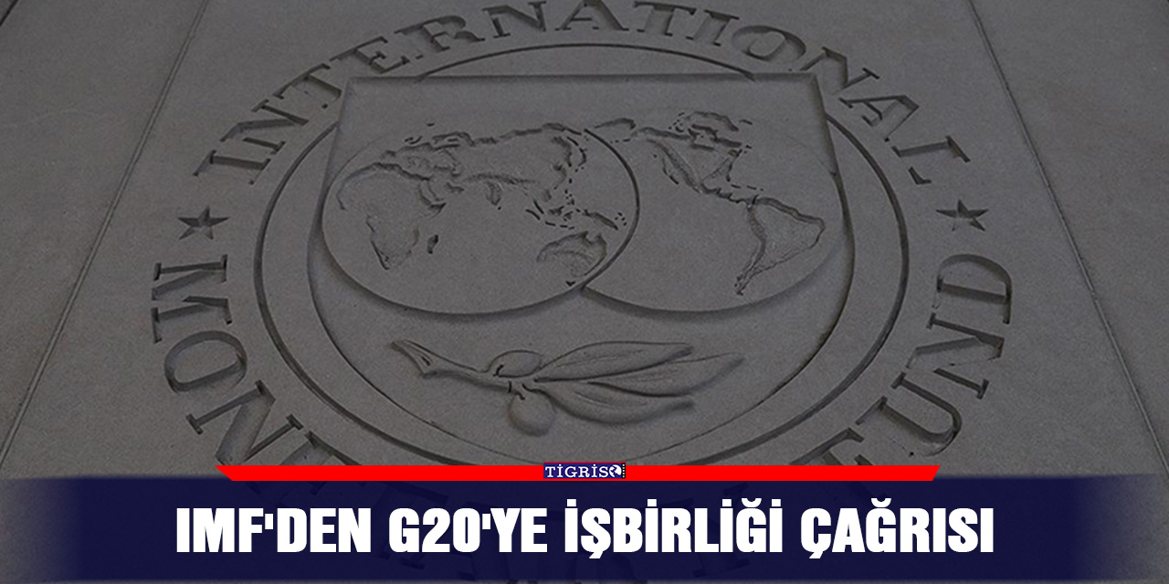 IMF'den G20'ye işbirliği çağrısı