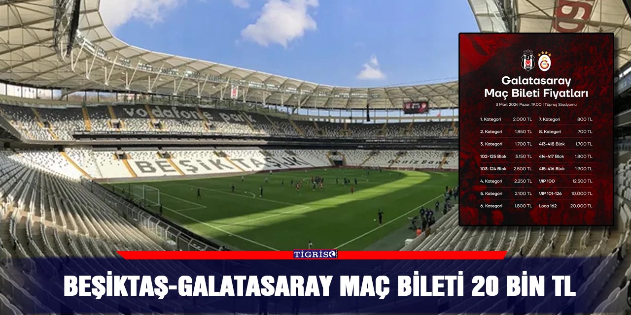 Beşiktaş-Galatasaray maç bileti 20 bin TL