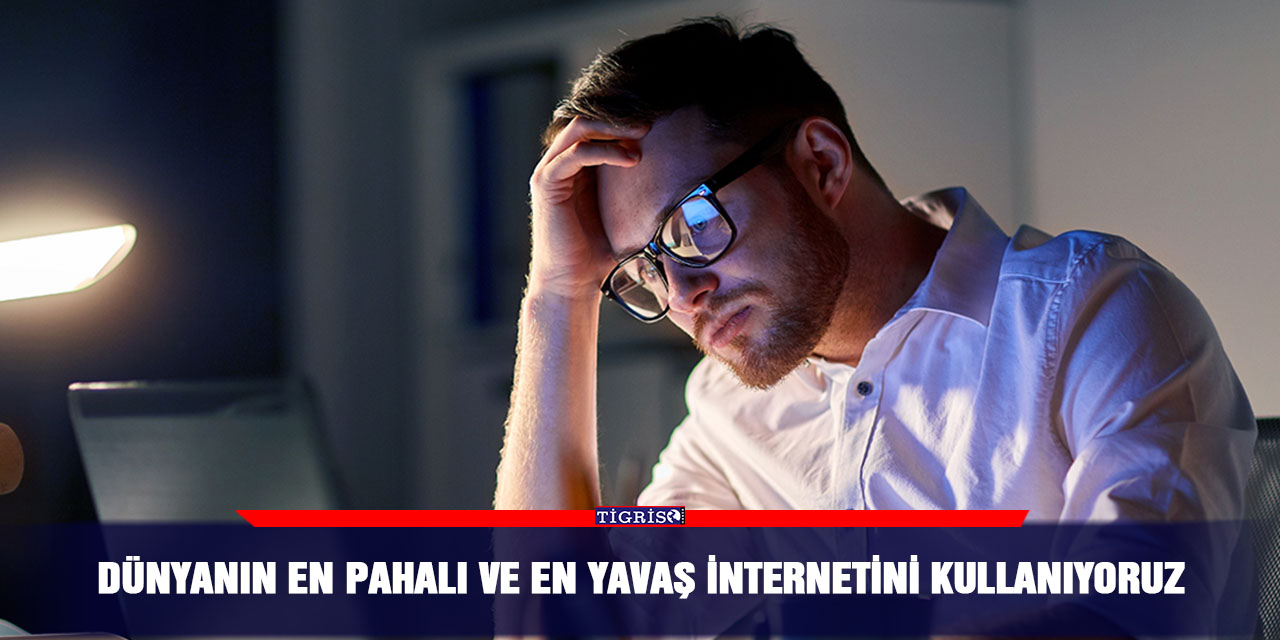 Dünyanın en pahalı ve en yavaş internetini kullanıyoruz