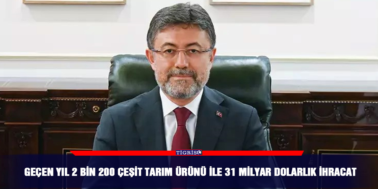 Geçen yıl 2 bin 200 çeşit tarım ürünü ile 31 milyar dolarlık ihracat