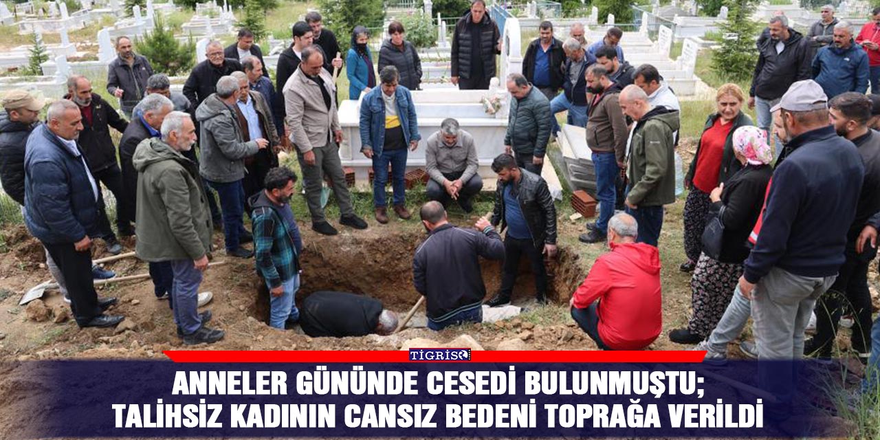 Anneler Gününde cesedi bulunmuştu;  Talihsiz kadının cansız bedeni toprağa verildi