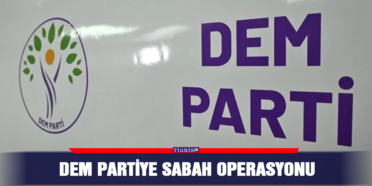 DEM Partiye sabah operasyonu