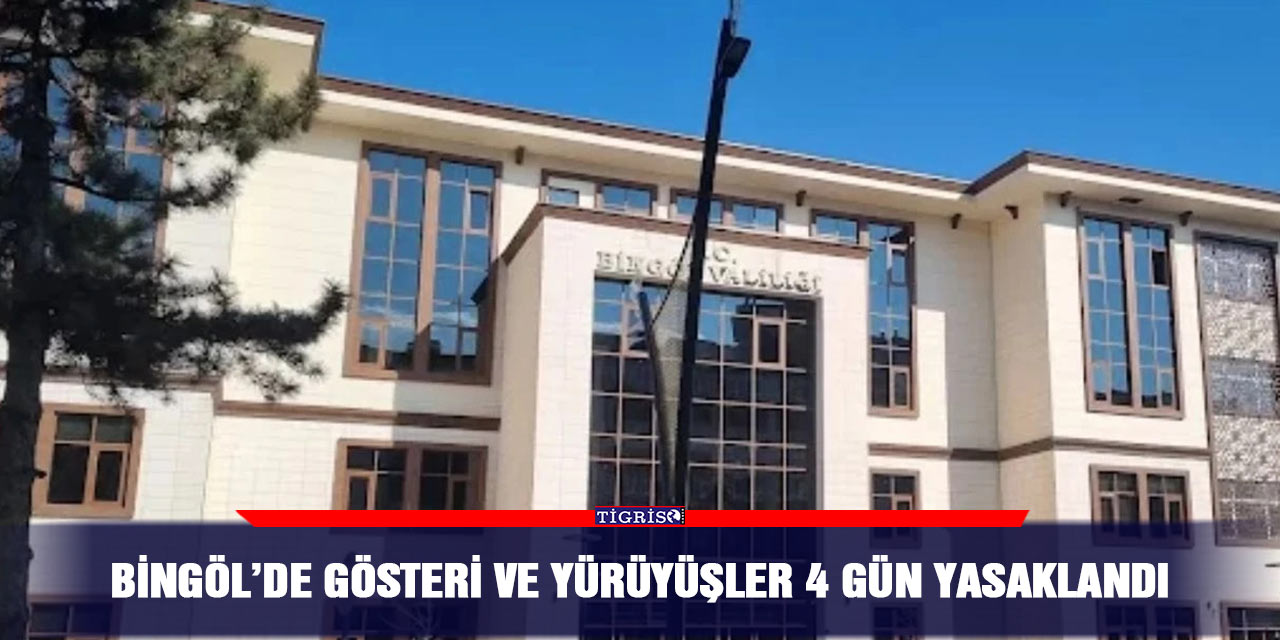 Bingöl’de gösteri ve yürüyüşler 4 gün yasaklandı