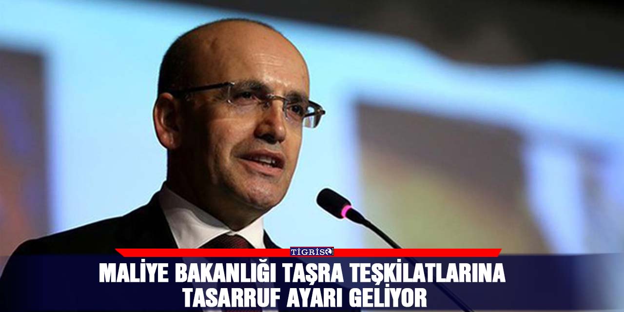 Maliye Bakanlığı taşra teşkilatlarına tasarruf ayarı geliyor