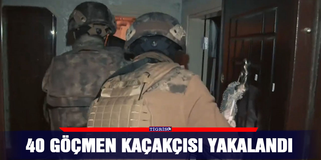 40 göçmen kaçakçısı yakalandı