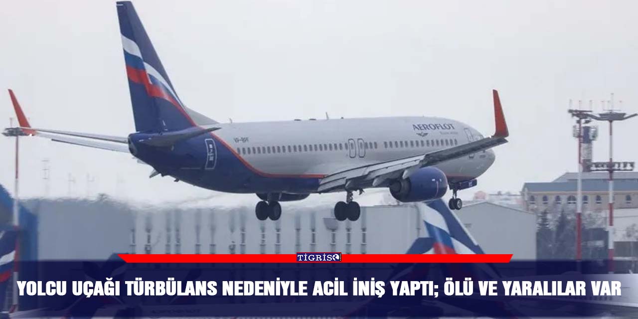 Yolcu Uçağı Türbülans Nedeniyle Acil İniş Yaptı; Ölü ve yaralılar var