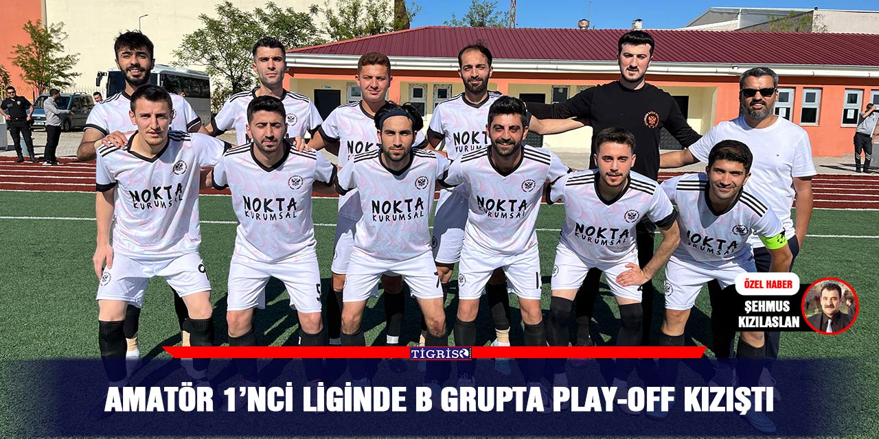 Amatör 1’nci liginde B Grupta Play-Off kızıştı