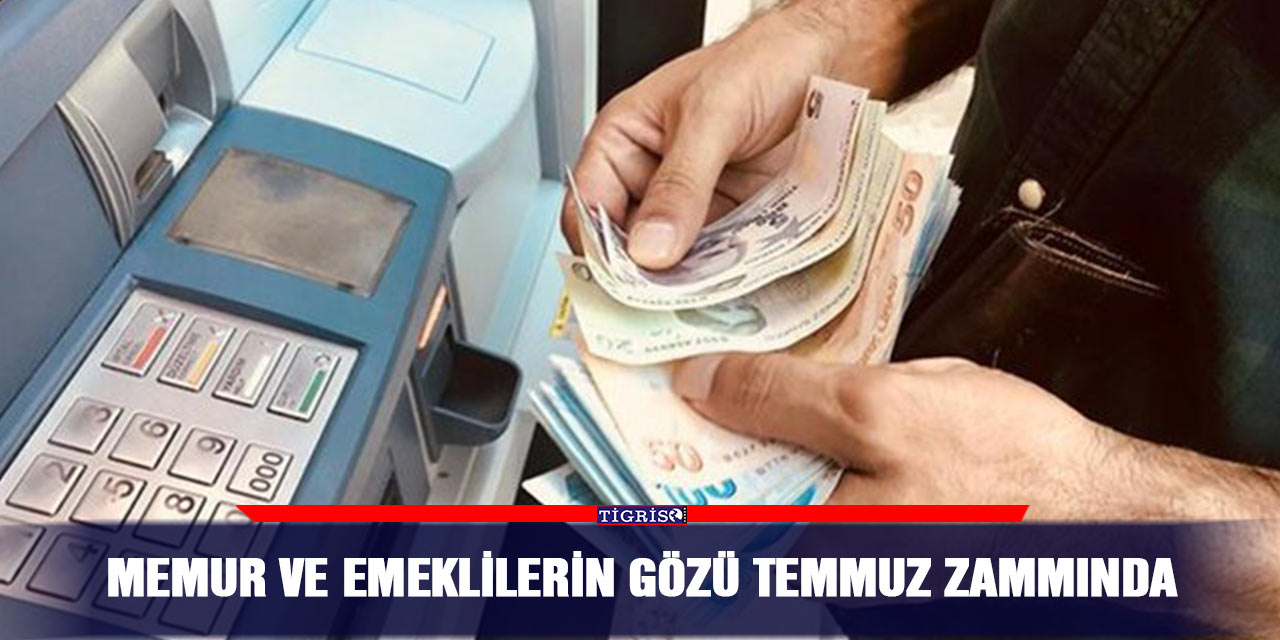 Memur ve emeklilerin gözü Temmuz zammında