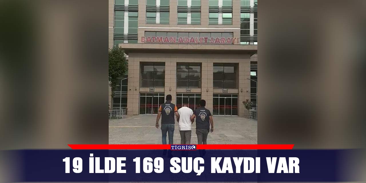 19 ilde 169 suç kaydı var