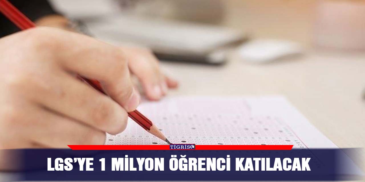 LGS’ye 1 milyon öğrenci katılacak