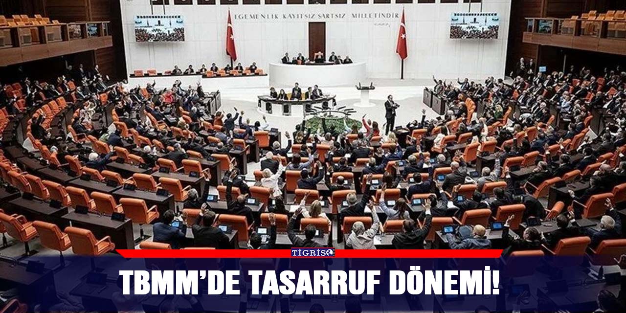 TBMM’de tasarruf dönemi!